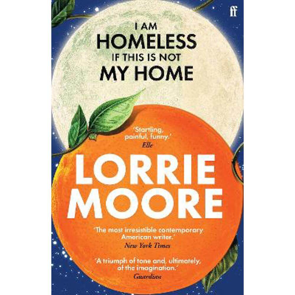 I Am Homeless If This Is Not My Home: 'The most irresistible contemporary American writer.' NEW YORK TIMES BOOK REVIEW (Paperback) - Lorrie Moore